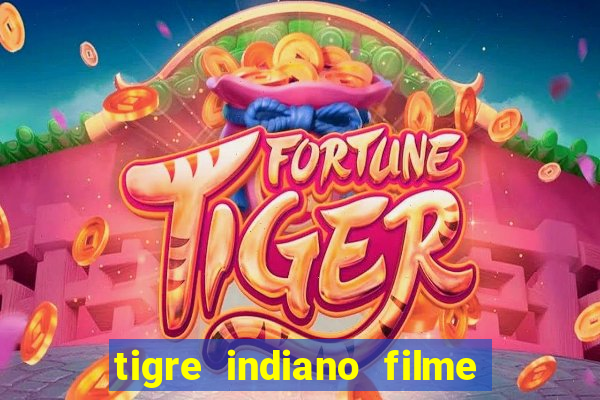 tigre indiano filme indiano tigre e drago